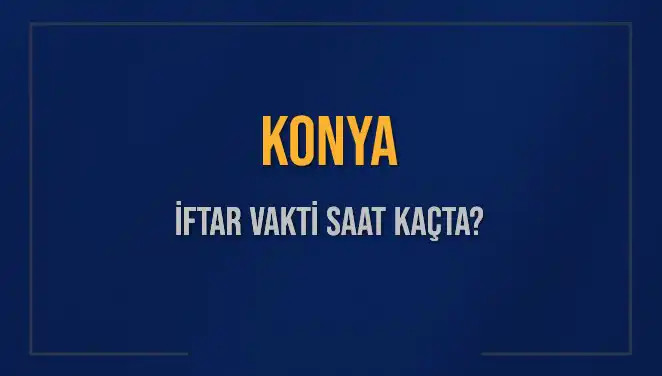Konya'da Ramazan'da İftar Saati Ne Zaman? Detaylar Burada!