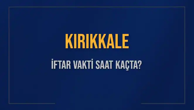 Kırıkkale İftar Saatleri: Ne Zaman Başlıyor ve Hesaplamalar Neler?