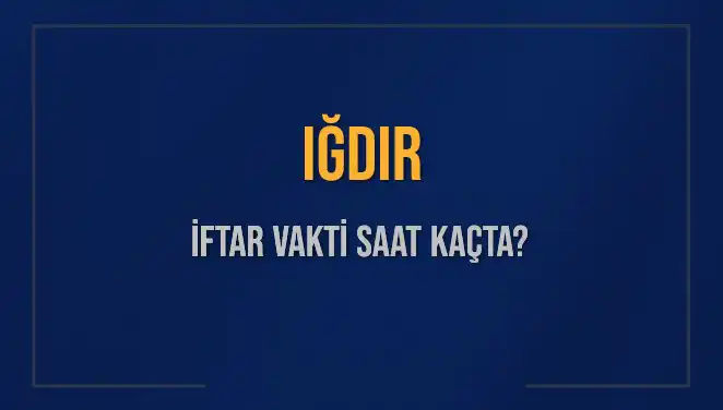 Iğdır İftar Vakti: 4 Mart 2025 Akşam Ezanı Saat Kaçta?