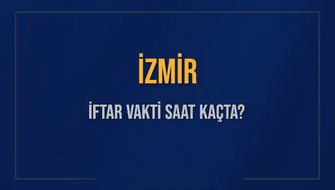 İzmir’de İftar Vakti: Saat Kaçta ve Ne Zaman Okunacak?