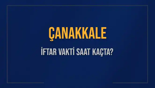 Çanakkale İftar Saatleri 2025: İftar Vaktine Ne Kadar Kaldı?