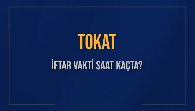 Tokat’ta İftar Vakti Nedir? 2025 Akşam Ezanı Saatleri
