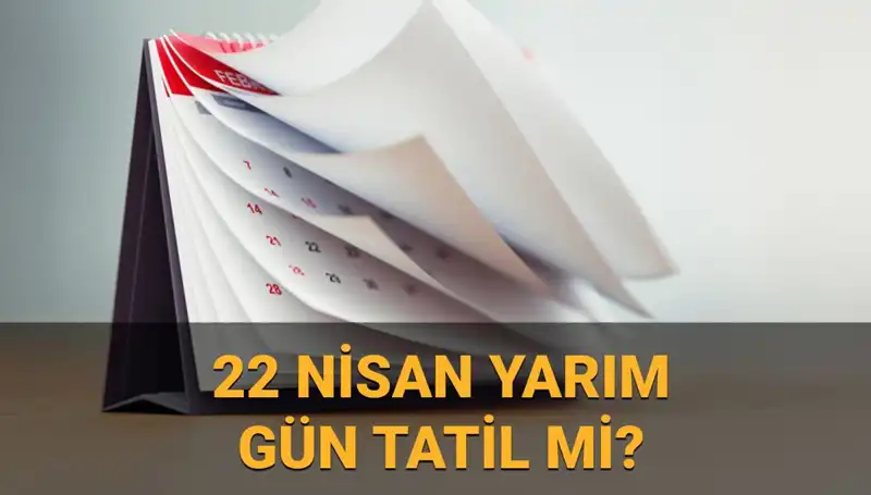 22 Nisan’da Okullar ve Kamu Kurumları Yarım Gün Mü Tatil?