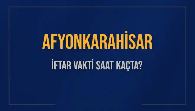 Afyonkarahisar İftar Vakti: Saat Kaçta Okunacak? Tüm Detaylar Burada!