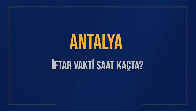 Antalya'da İftar Vakti: Saat Kaçta ve Ne Kadar Kaldı?