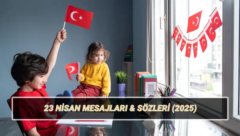 23 Nisan Ulusal Egemenlik ve Çocuk Bayramı’na Özel Anlam Dolu Mesajlar